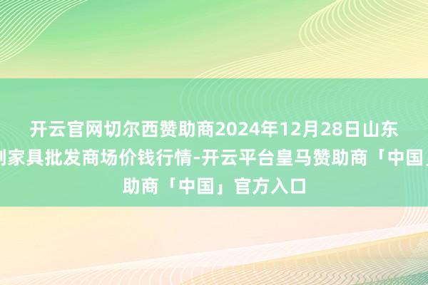 开云官网切尔西赞助商2024年12月28日山东威海市农副家具批发商场价钱行情-开云平台皇马赞助商「中国」官方入口