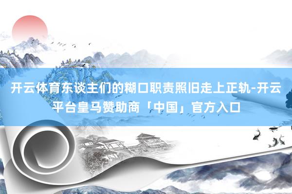 开云体育东谈主们的糊口职责照旧走上正轨-开云平台皇马赞助商「中国」官方入口